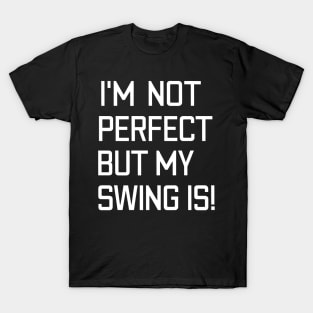 Funny Baseball Saying I'm Not Perfect But My Swing Is! T-Shirt